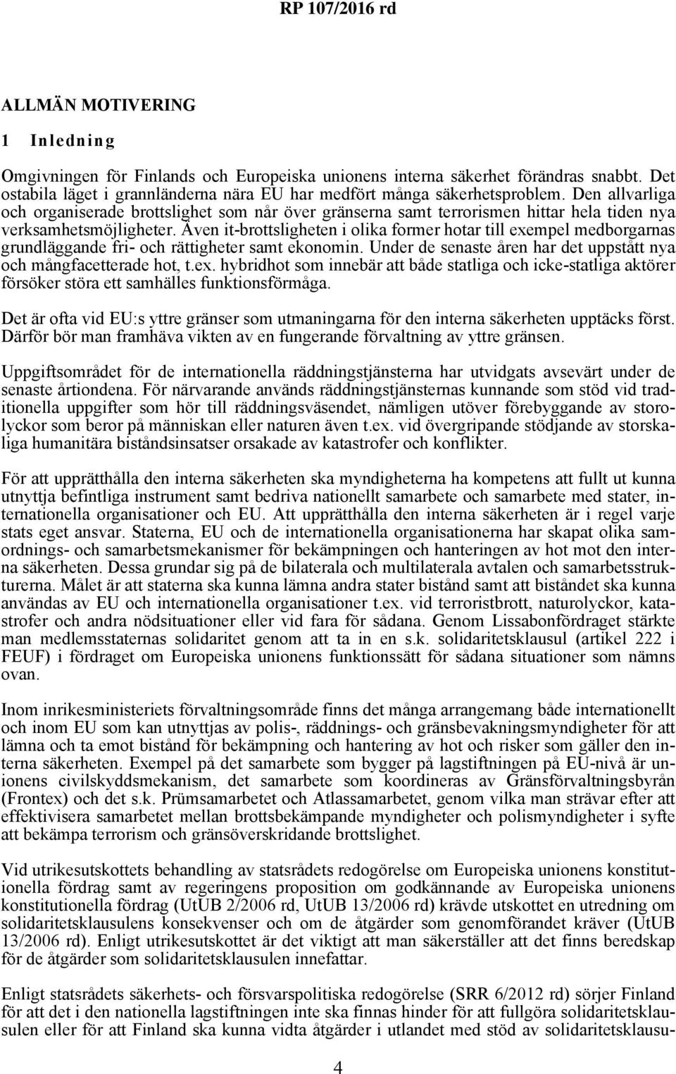 Även it-brottsligheten i olika former hotar till exempel medborgarnas grundläggande fri- och rättigheter samt ekonomin. Under de senaste åren har det uppstått nya och mångfacetterade hot, t.ex. hybridhot som innebär att både statliga och icke-statliga aktörer försöker störa ett samhälles funktionsförmåga.