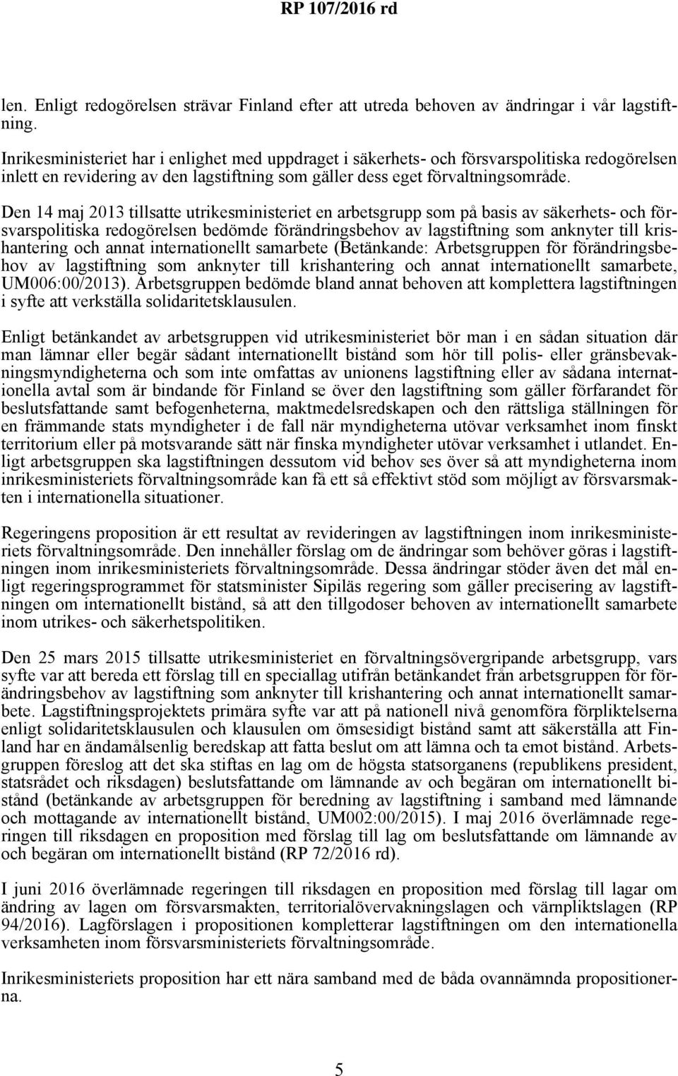 Den 14 maj 2013 tillsatte utrikesministeriet en arbetsgrupp som på basis av säkerhets- och försvarspolitiska redogörelsen bedömde förändringsbehov av lagstiftning som anknyter till krishantering och