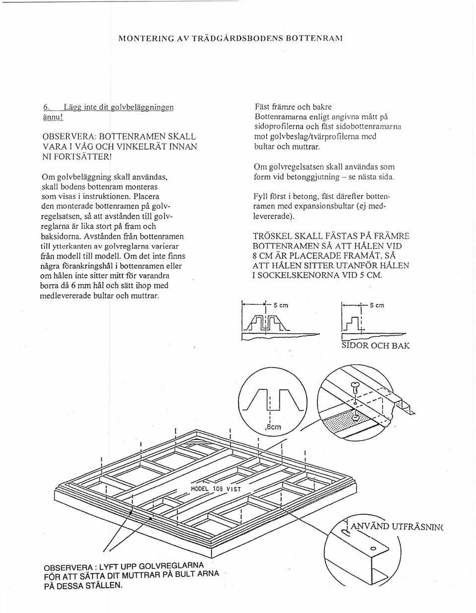 Placera den monterade bottenramen pa golvregelsatsen, sa att avstanden till golvreglarna ar lika stort pa fram och baksidorna.