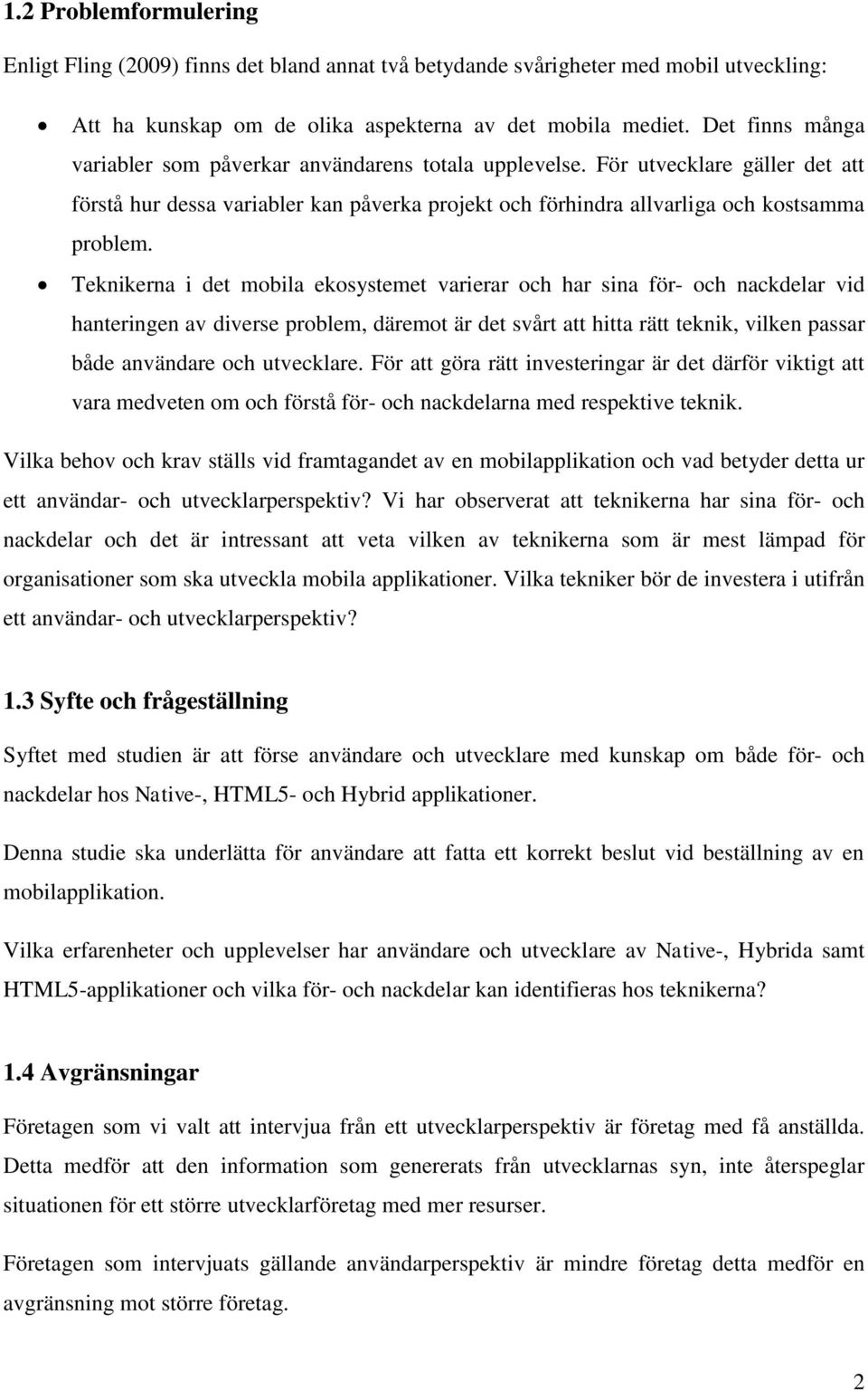 Teknikerna i det mobila ekosystemet varierar och har sina för- och nackdelar vid hanteringen av diverse problem, däremot är det svårt att hitta rätt teknik, vilken passar både användare och