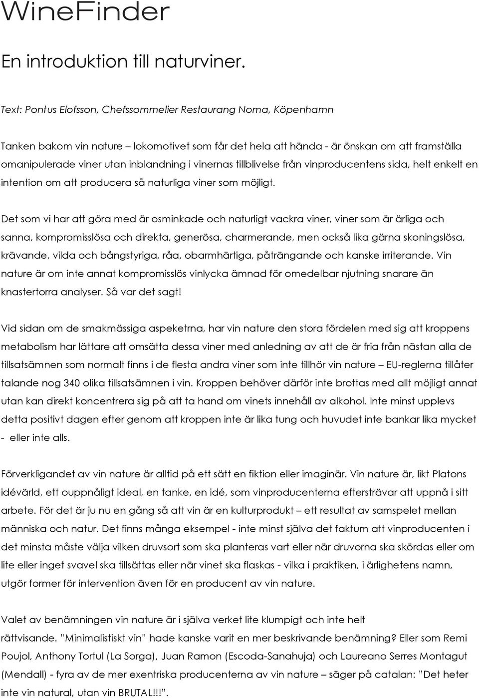 vinernas tillblivelse från vinproducentens sida, helt enkelt en intention om att producera så naturliga viner som möjligt.