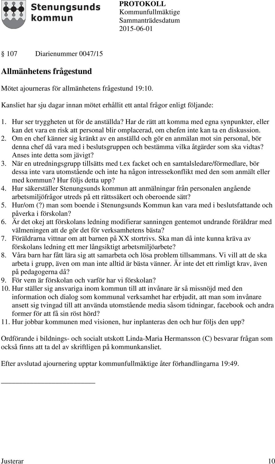 Om en chef känner sig kränkt av en anställd och gör en anmälan mot sin personal, bör denna chef då vara med i beslutsgruppen och bestämma vilka åtgärder som ska vidtas? Anses inte detta som jävigt? 3.