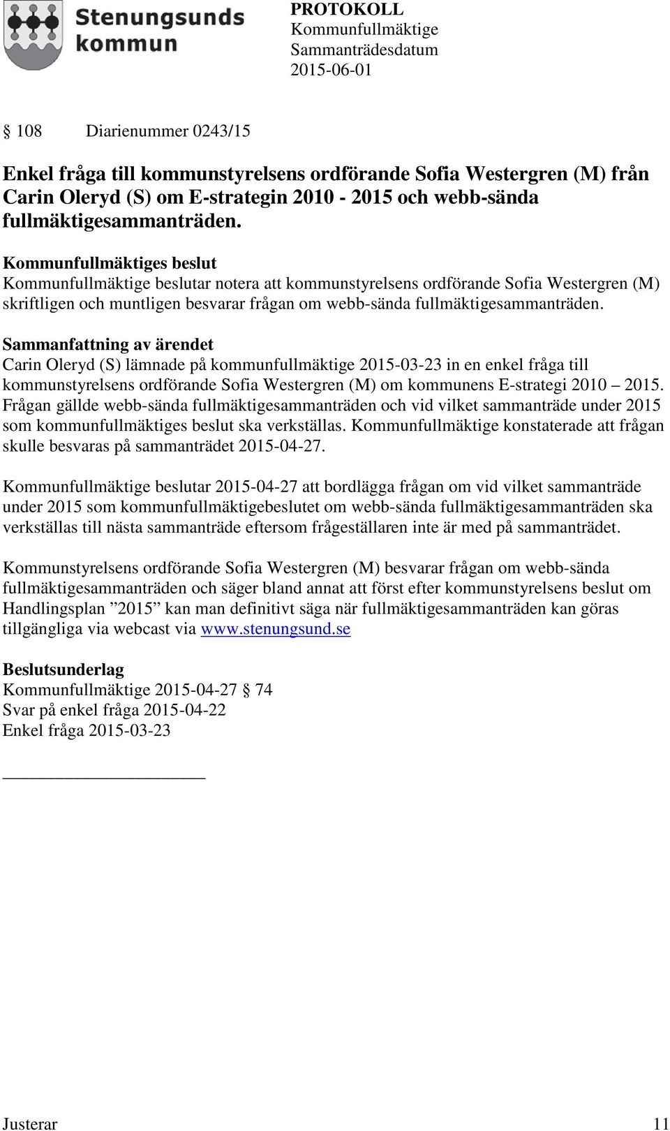 Carin Oleryd (S) lämnade på kommunfullmäktige 2015-03-23 in en enkel fråga till kommunstyrelsens ordförande Sofia Westergren (M) om kommunens E-strategi 2010 2015.