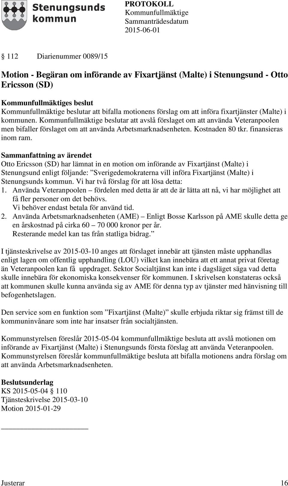 Otto Ericsson (SD) har lämnat in en motion om införande av Fixartjänst (Malte) i Stenungsund enligt följande: Sverigedemokraterna vill införa Fixartjänst (Malte) i Stenungsunds kommun.