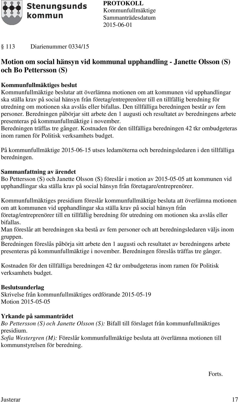 Beredningen påbörjar sitt arbete den 1 augusti och resultatet av beredningens arbete presenteras på kommunfullmäktige i november. Beredningen träffas tre gånger.