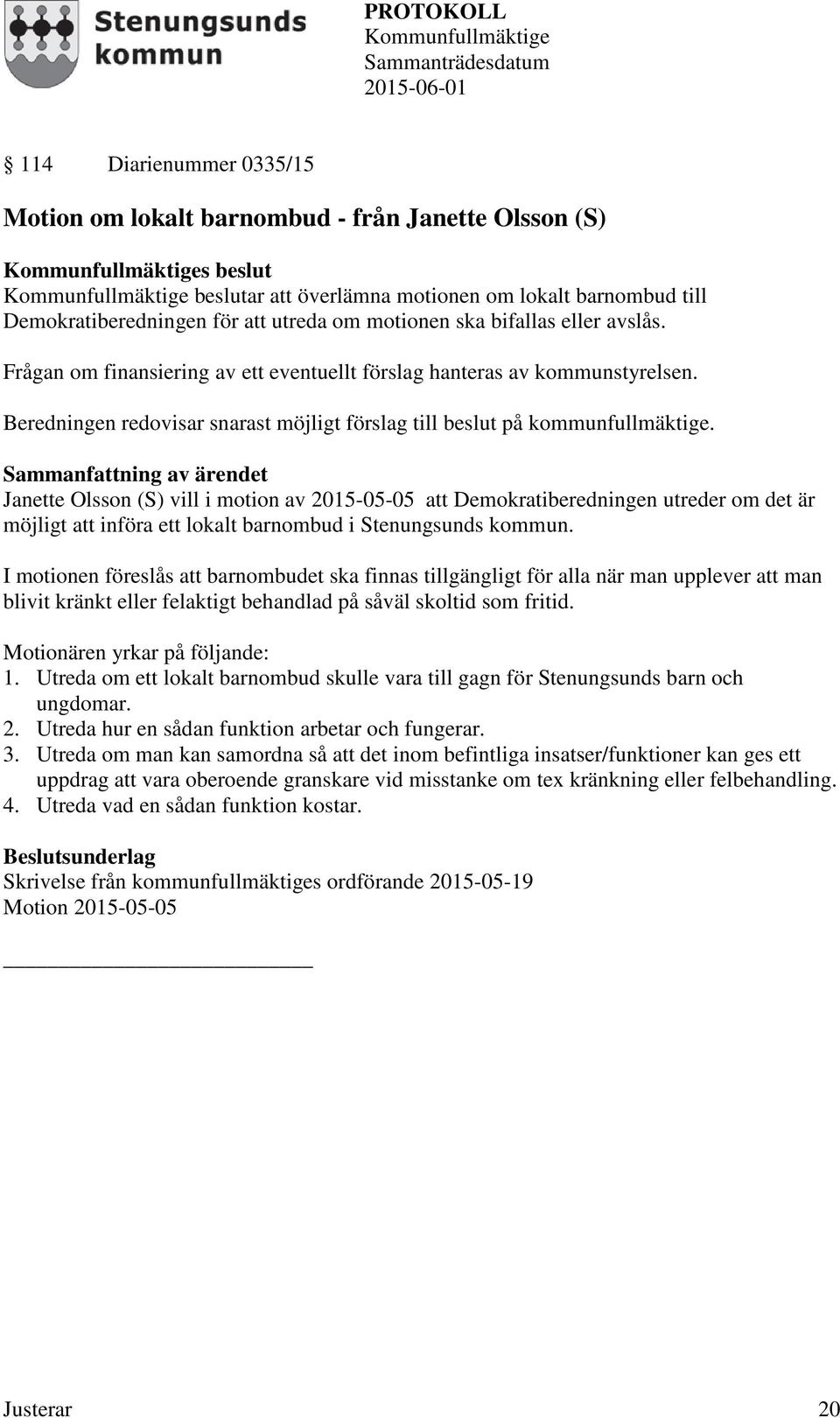 Janette Olsson (S) vill i motion av 2015-05-05 att Demokratiberedningen utreder om det är möjligt att införa ett lokalt barnombud i Stenungsunds kommun.