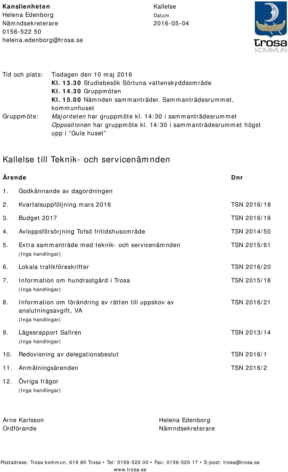 14:30 i sammanträdesrummet Oppositionen har gruppmöte kl. 14:30 i sammanträdesrummet högst upp i Gula huset Kallelse till Teknik- och servicenämnden Ärende Dnr 1. Godkännande av dagordningen 2.