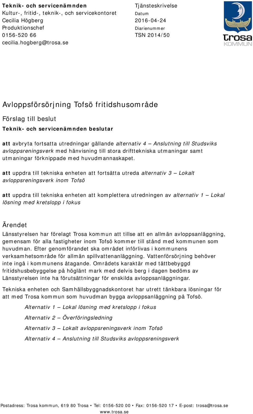 gällande alternativ 4 Anslutning till Studsviks avloppsreningsverk med hänvisning till stora drifttekniska utmaningar samt utmaningar förknippade med huvudmannaskapet.