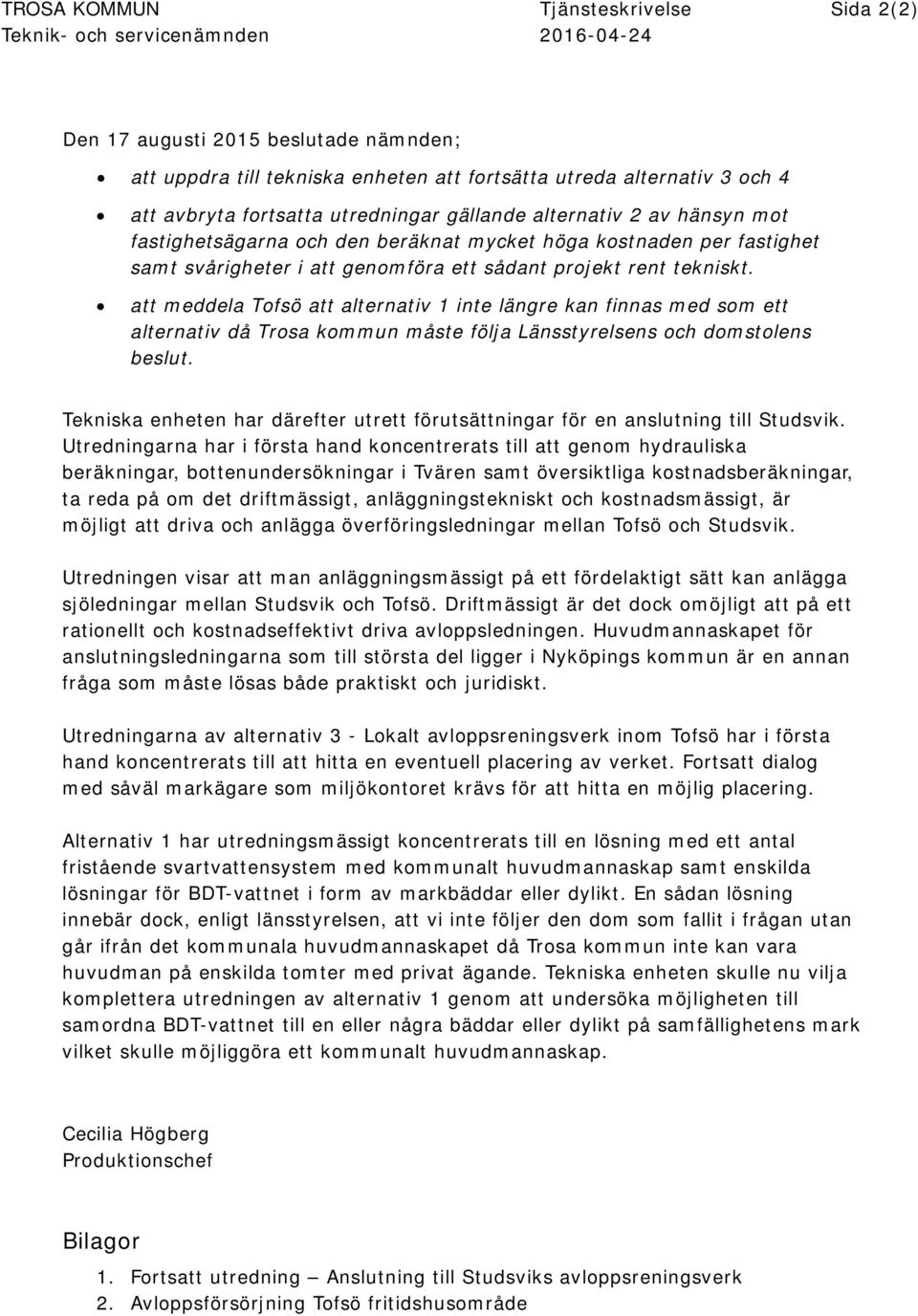 tekniskt. att meddela Tofsö att alternativ 1 inte längre kan finnas med som ett alternativ då Trosa kommun måste följa Länsstyrelsens och domstolens beslut.
