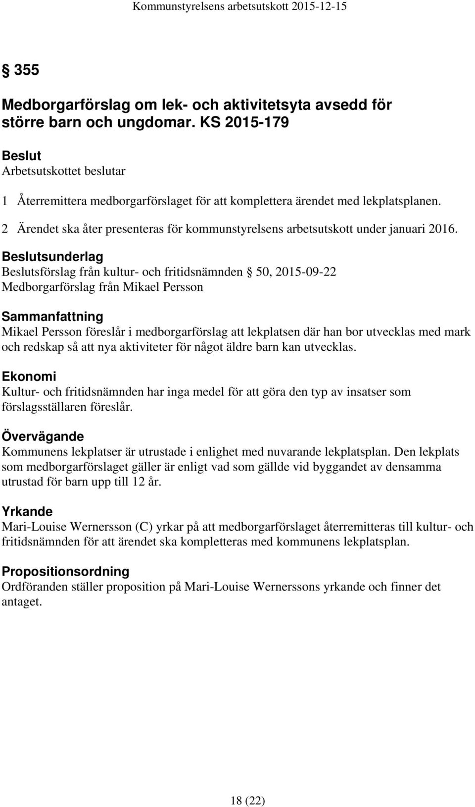 2 Ärendet ska åter presenteras för kommunstyrelsens arbetsutskott under januari 2016.