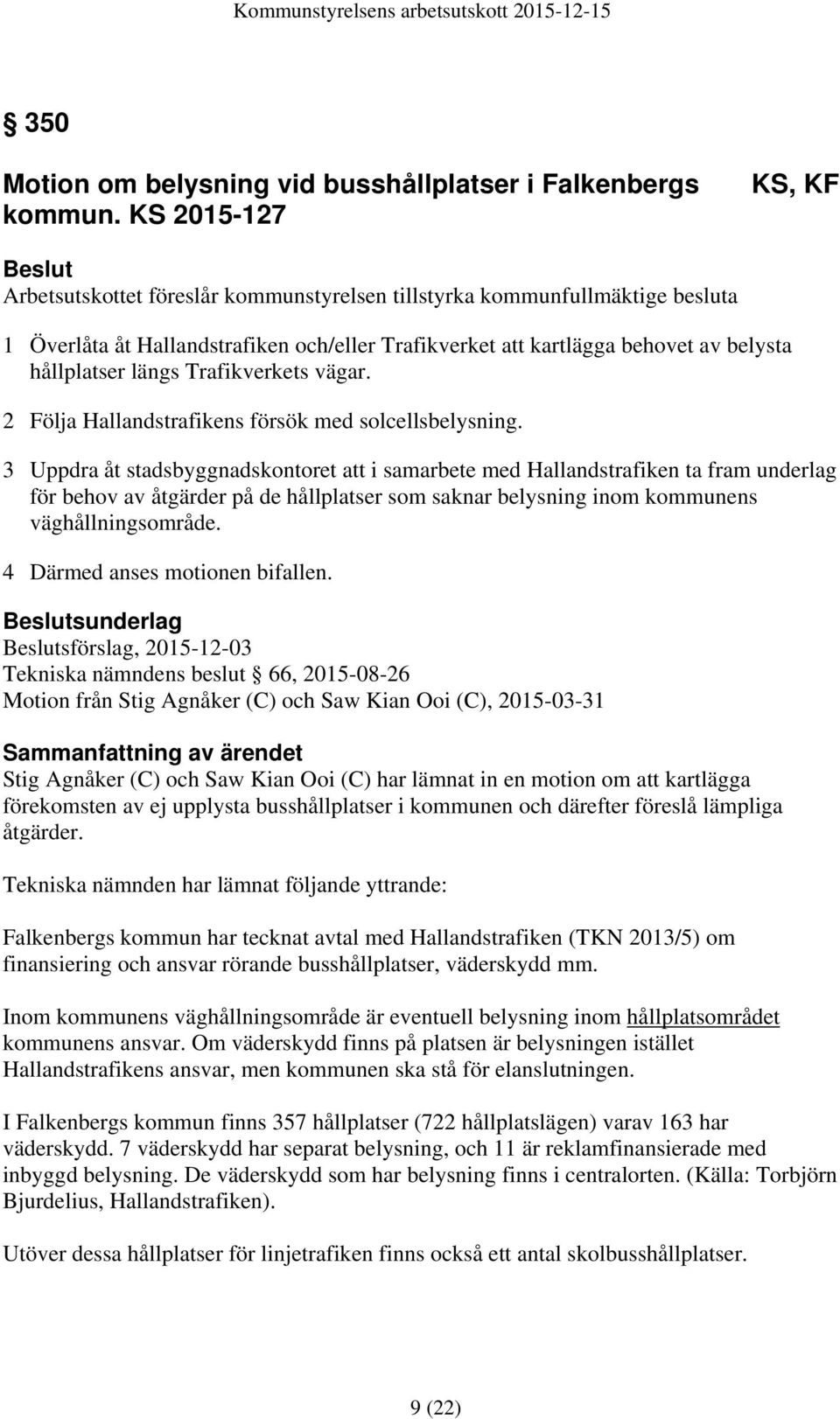 längs Trafikverkets vägar. 2 Följa Hallandstrafikens försök med solcellsbelysning.