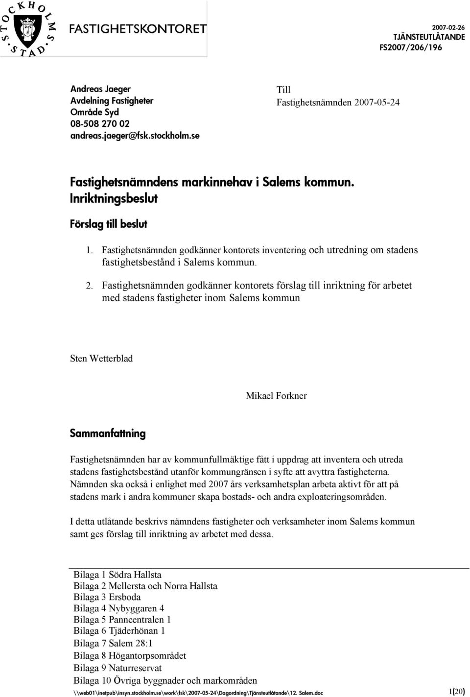 Fastighetsnämnden godkänner kontorets förslag till inriktning för arbetet med stadens fastigheter inom Salems kommun Sten Wetterblad Mikael Forkner Sammanfattning Fastighetsnämnden har av