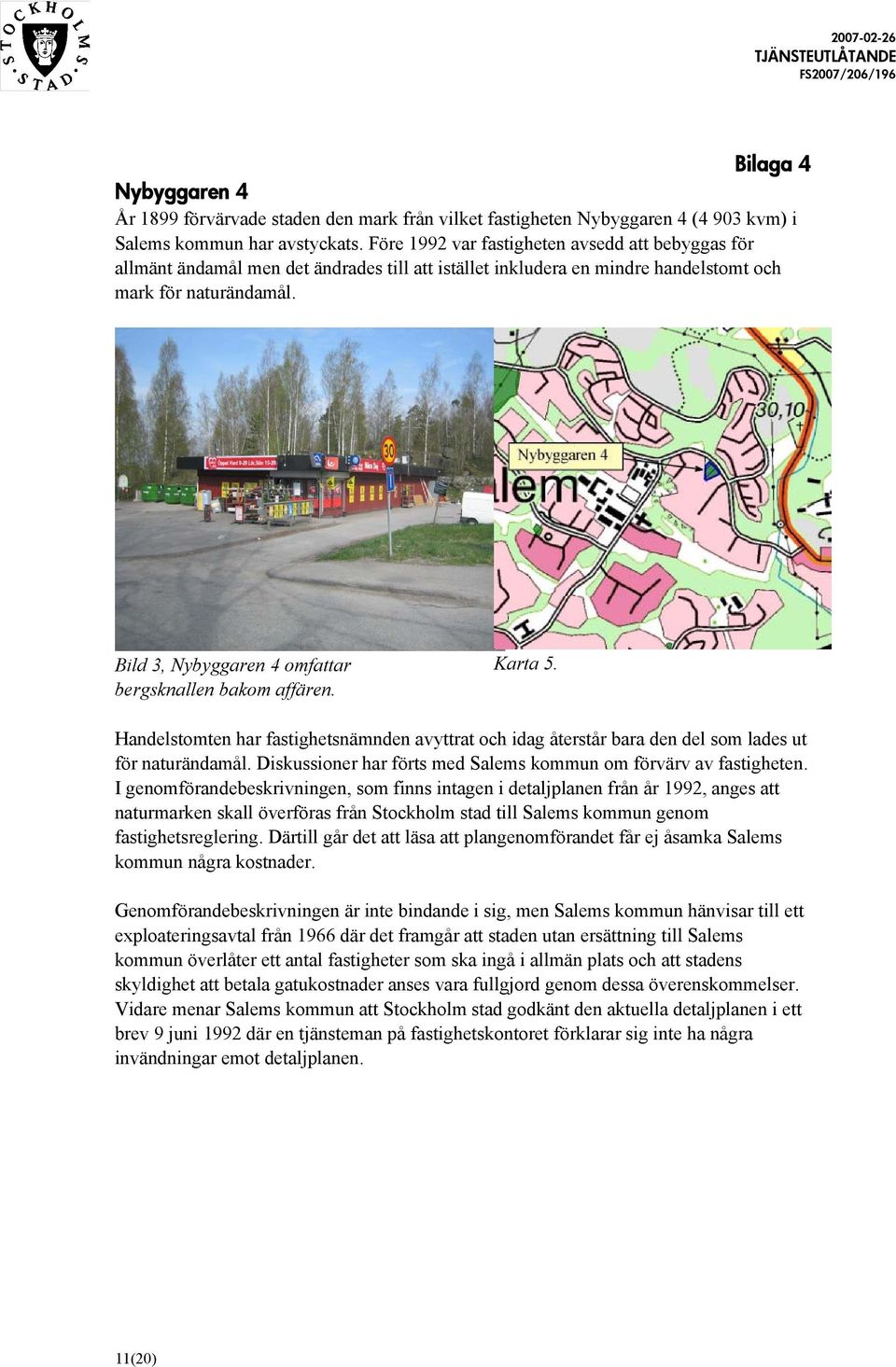 Bild 3, Nybyggaren 4 omfattar bergsknallen bakom affären. Karta 5. Handelstomten har fastighetsnämnden avyttrat och idag återstår bara den del som lades ut för naturändamål.