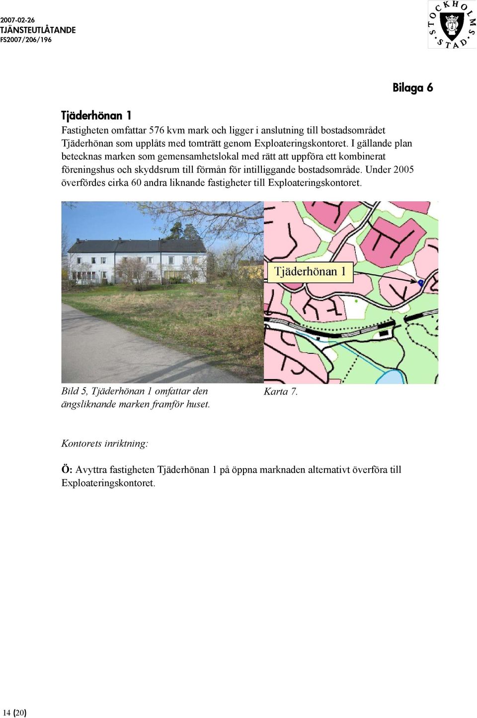 I gällande plan betecknas marken som gemensamhetslokal med rätt att uppföra ett kombinerat föreningshus och skyddsrum till förmån för intilliggande