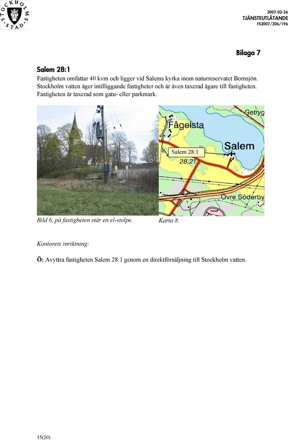 Fastigheten är taxerad som gatu- eller parkmark. Bild 6, på fastigheten står en el-stolpe. Karta 8.