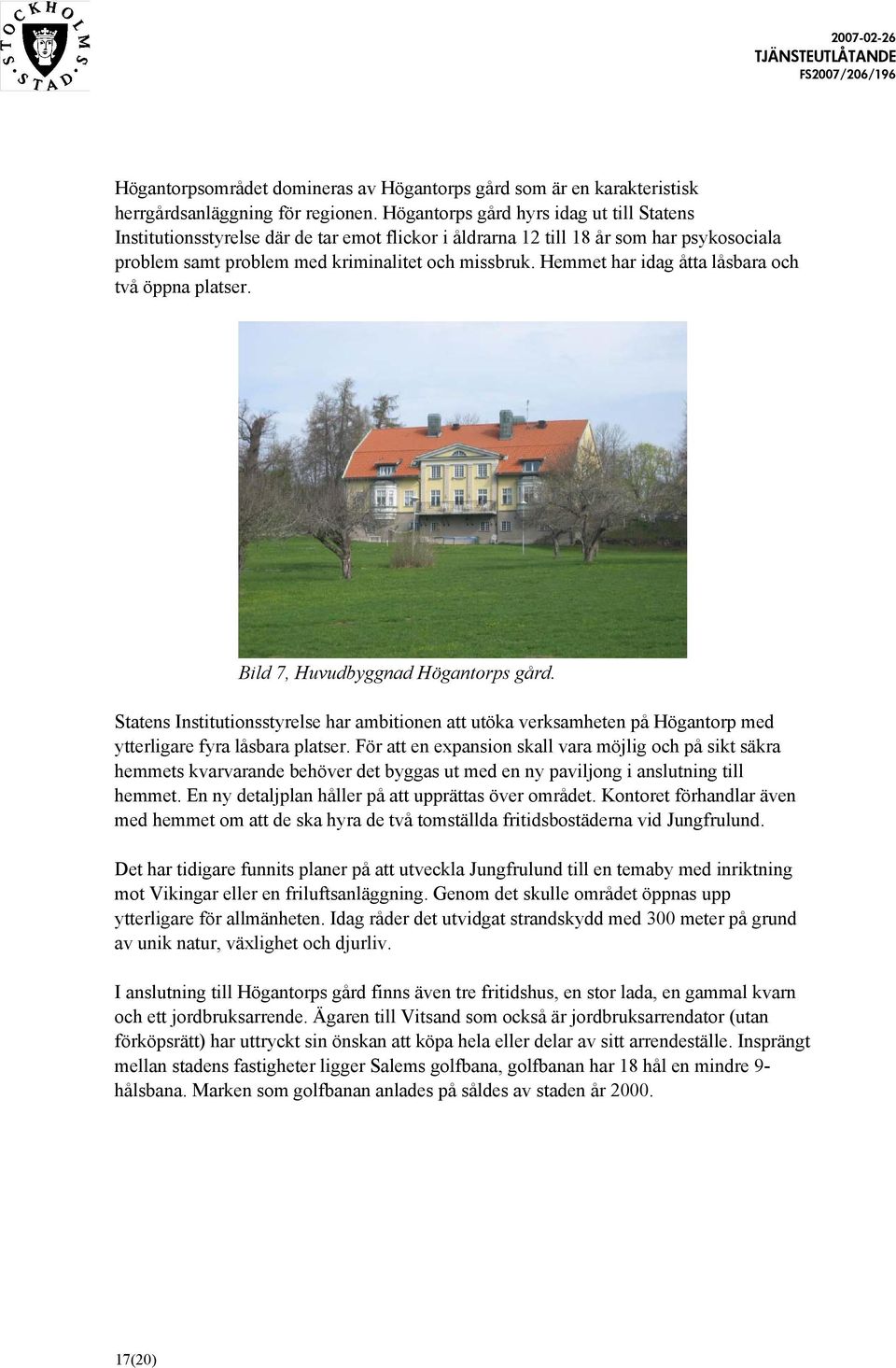 Hemmet har idag åtta låsbara och två öppna platser. Bild 7, Huvudbyggnad Högantorps gård.