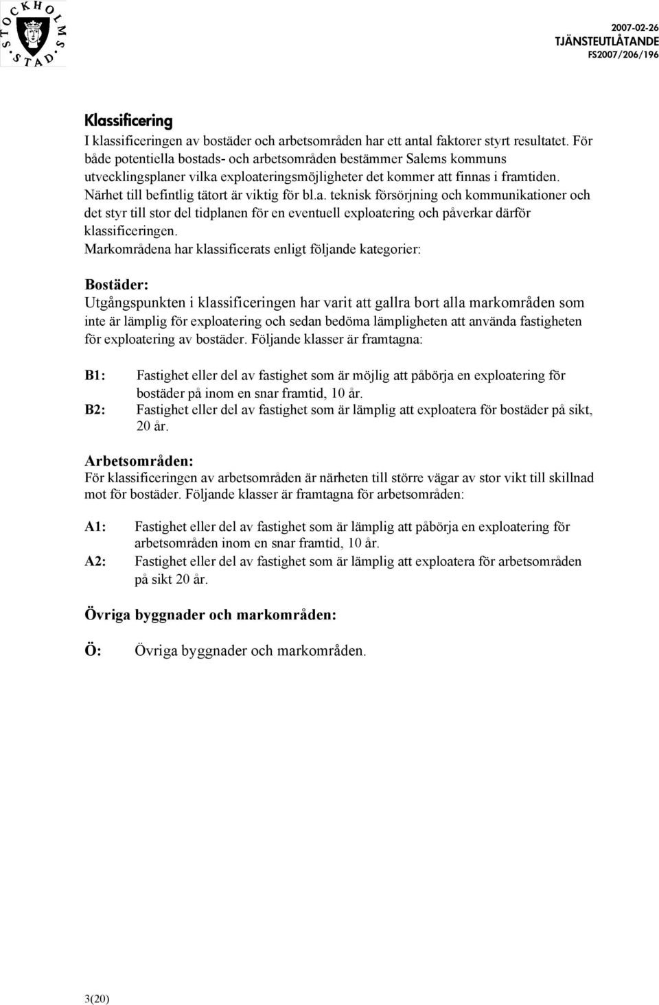 Närhet till befintlig tätort är viktig för bl.a. teknisk försörjning och kommunikationer och det styr till stor del tidplanen för en eventuell exploatering och påverkar därför klassificeringen.