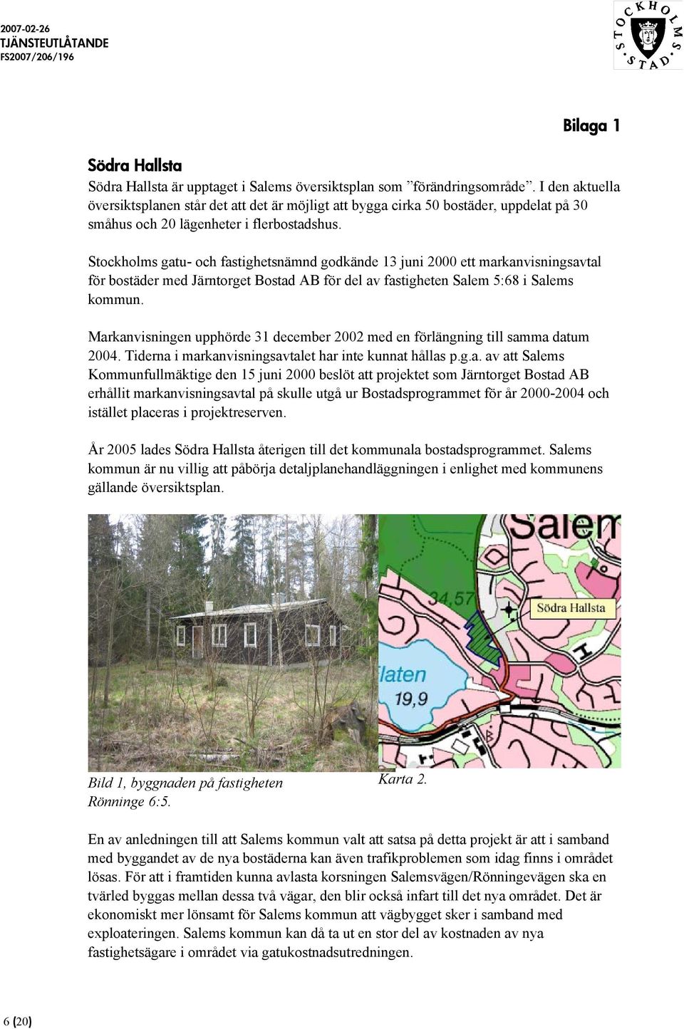 Stockholms gatu- och fastighetsnämnd godkände 13 juni 2000 ett markanvisningsavtal för bostäder med Järntorget Bostad AB för del av fastigheten Salem 5:68 i Salems kommun.
