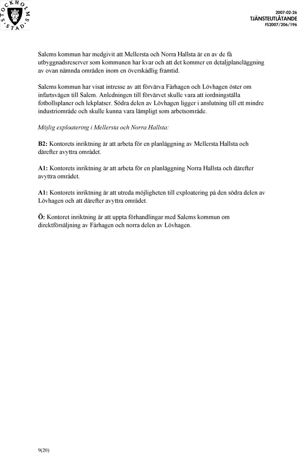 Anledningen till förvärvet skulle vara att iordningställa fotbollsplaner och lekplatser.