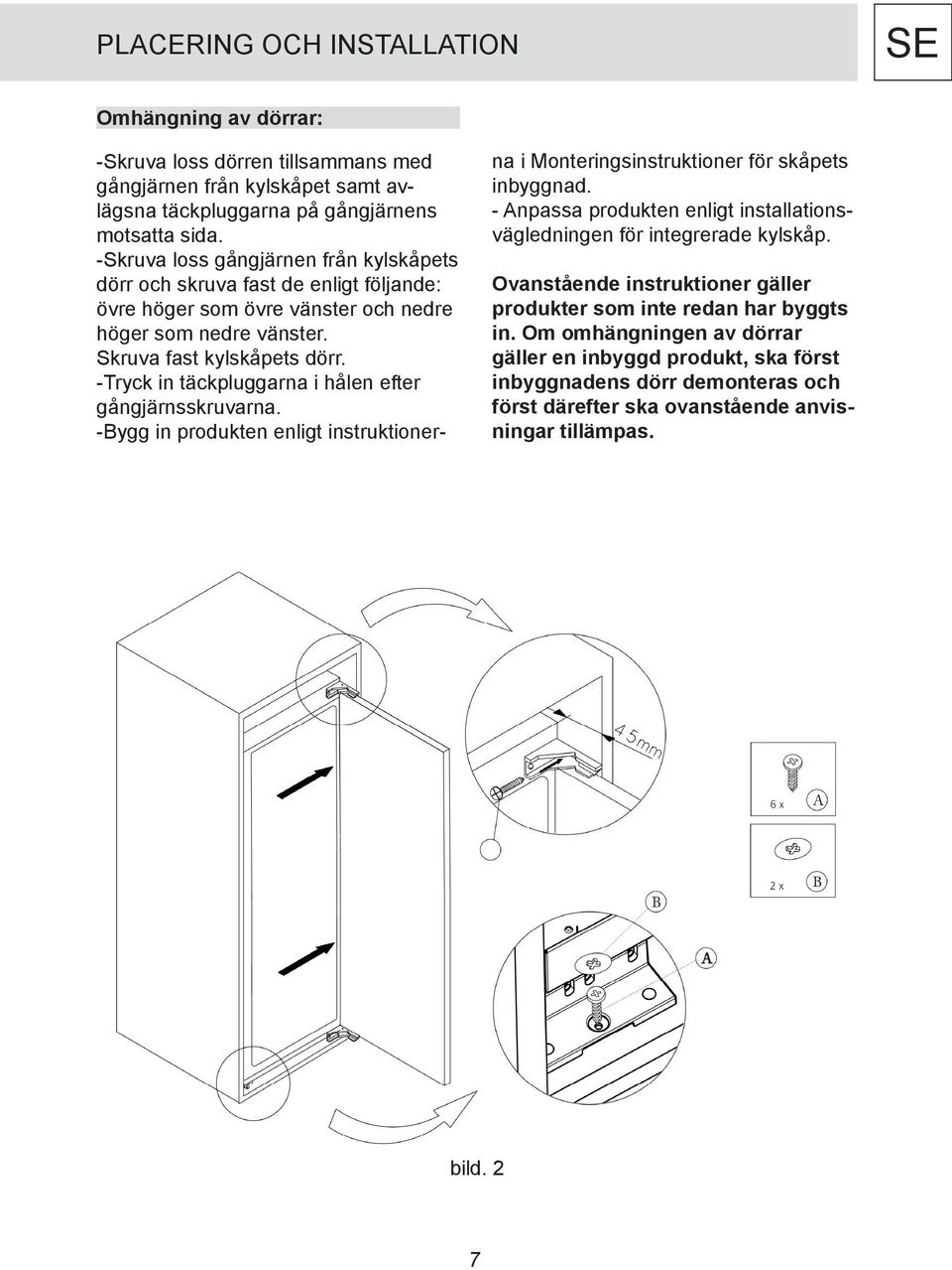 -Tryck in täckpluggarna i hålen efter gångjärnsskruvarna. -Bygg in produkten enligt instruktionerna i Monteringsinstruktioner för skåpets inbyggnad.