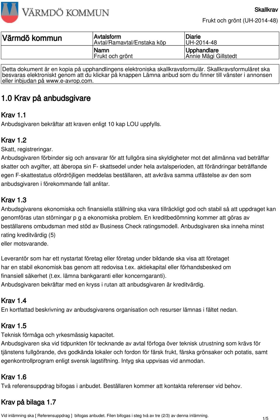 0 Krav på anbudsgivare Krav 1.1 Anbudsgivaren bekräftar att kraven enligt 10 kap LOU uppfylls. Krav 1.2 Skatt, registreringar.