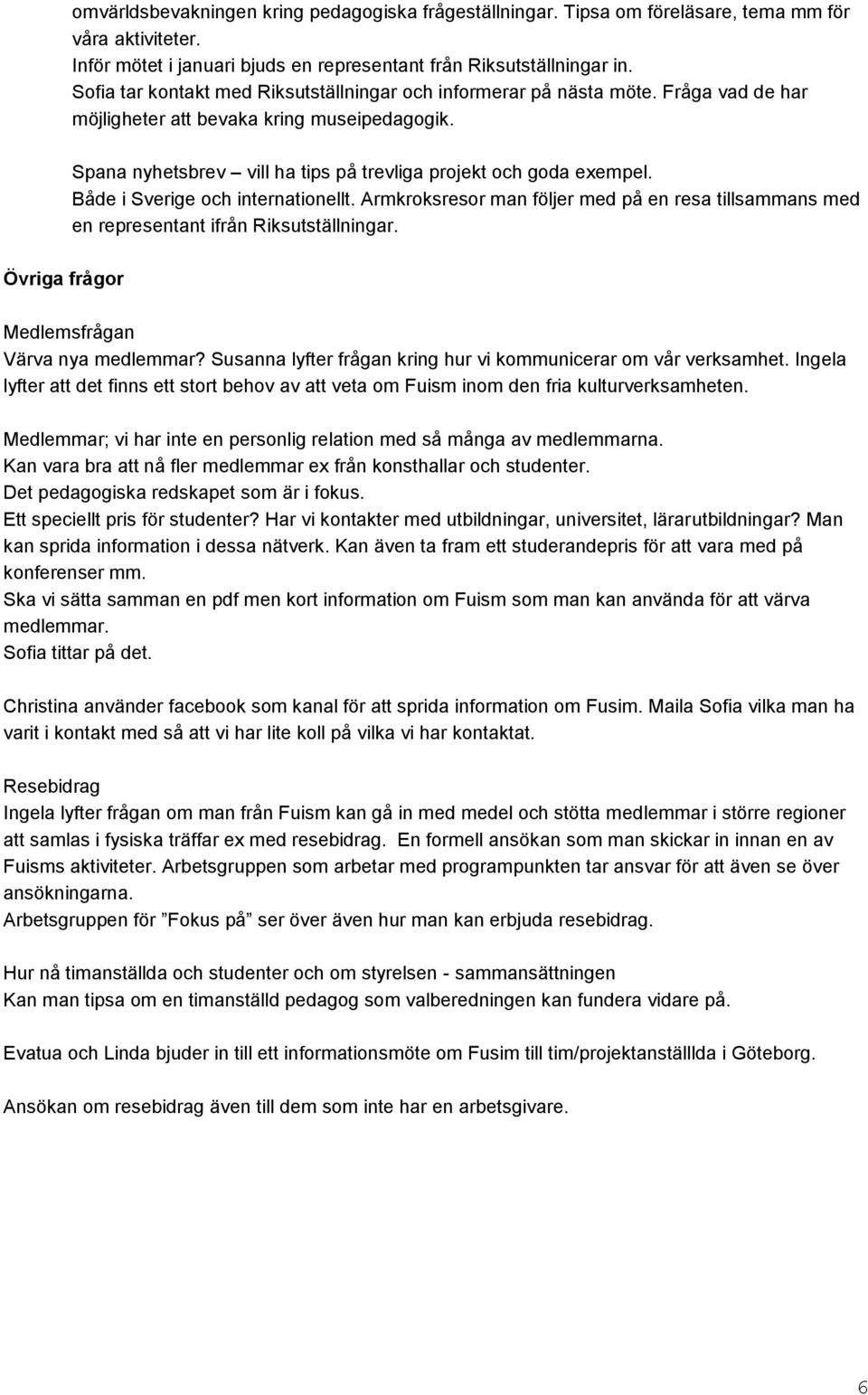 Både i Sverige och internationellt. Armkroksresor man följer med på en resa tillsammans med en representant ifrån Riksutställningar. Övriga frågor Medlemsfrågan Värva nya medlemmar?