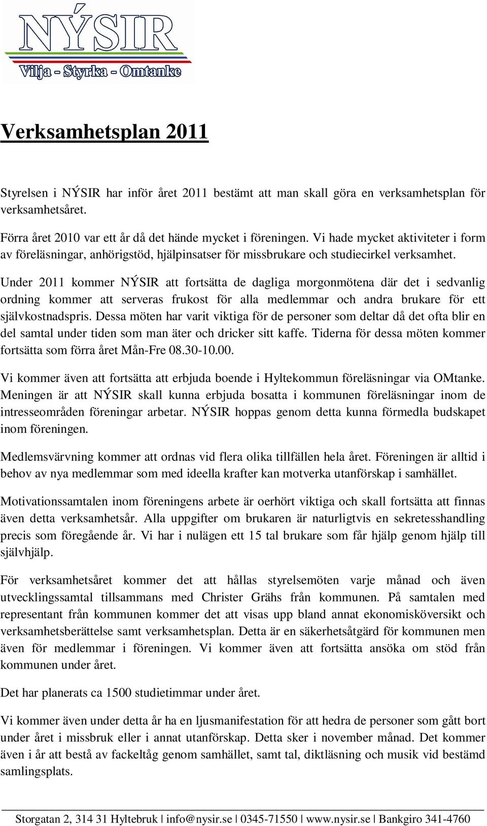 Under 2011 kommer NÝSIR att fortsätta de dagliga morgonmötena där det i sedvanlig ordning kommer att serveras frukost för alla medlemmar och andra brukare för ett självkostnadspris.
