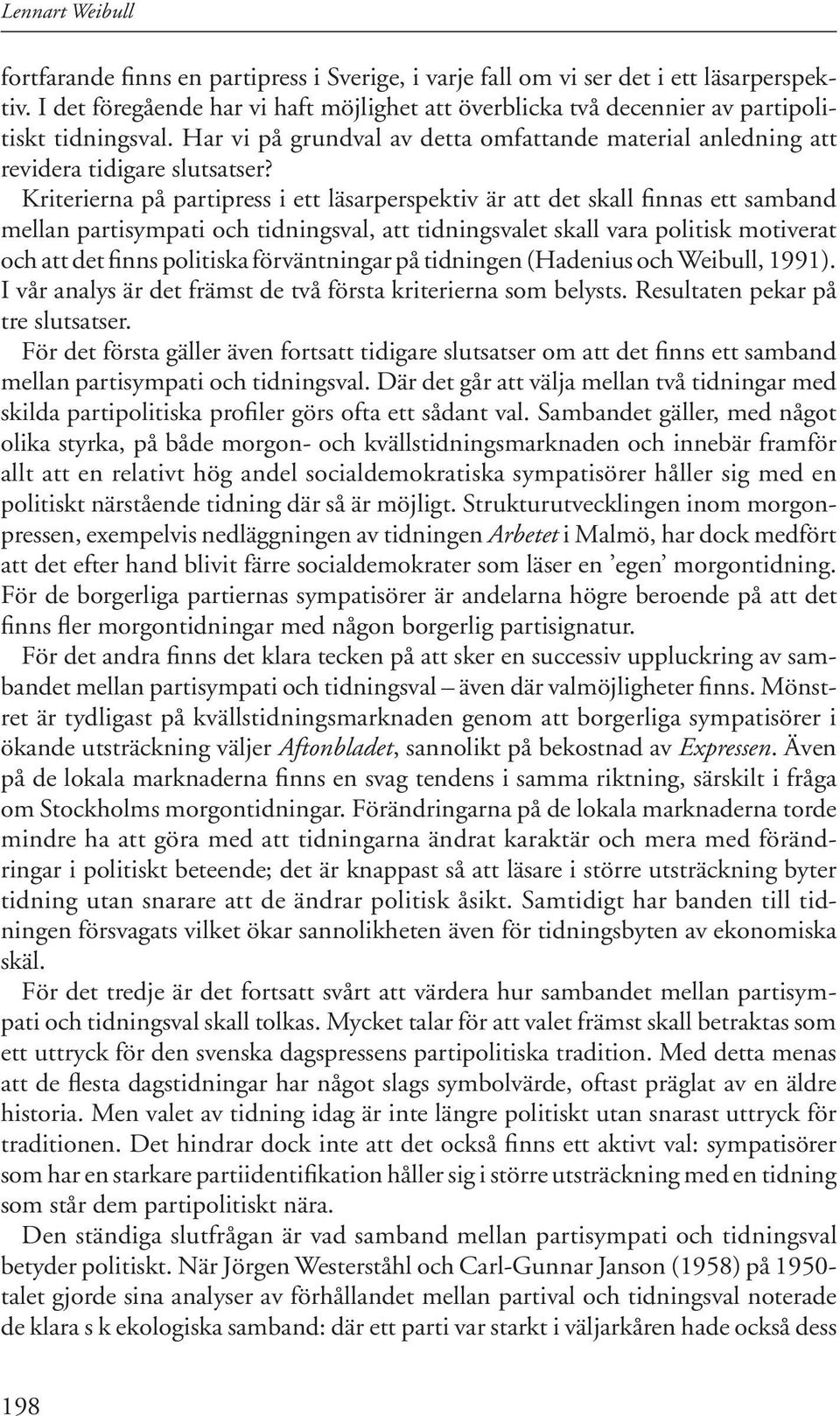 Kriterierna på partipress i ett läsarperspektiv är att det skall finnas ett samband mellan partisympati och tidningsval, att tidningsvalet skall vara politisk motiverat och att det finns politiska