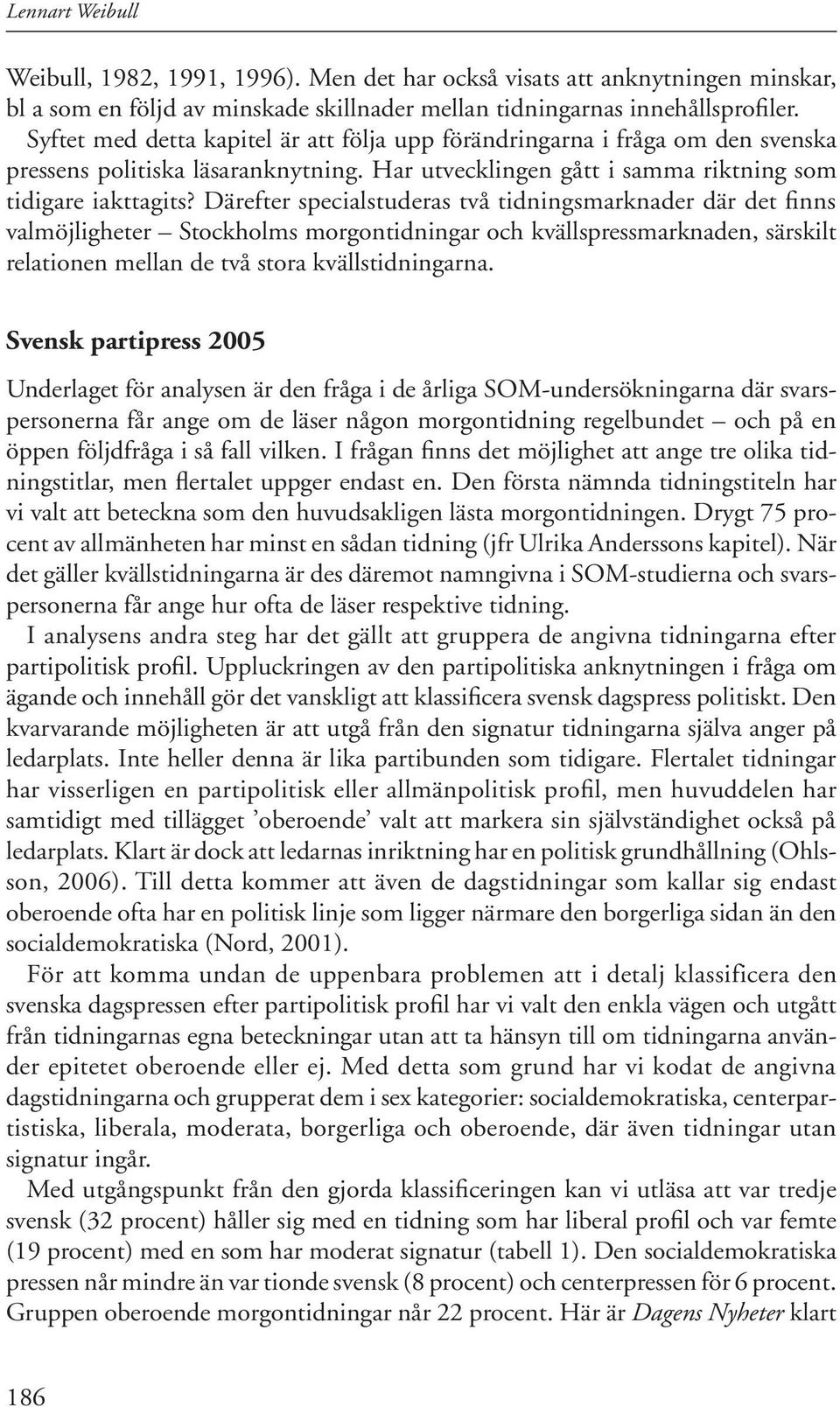Därefter specialstuderas två tidningsmarknader där det finns valmöjligheter Stockholms morgontidningar och kvällspressmarknaden, särskilt relationen mellan de två stora kvällstidningarna.