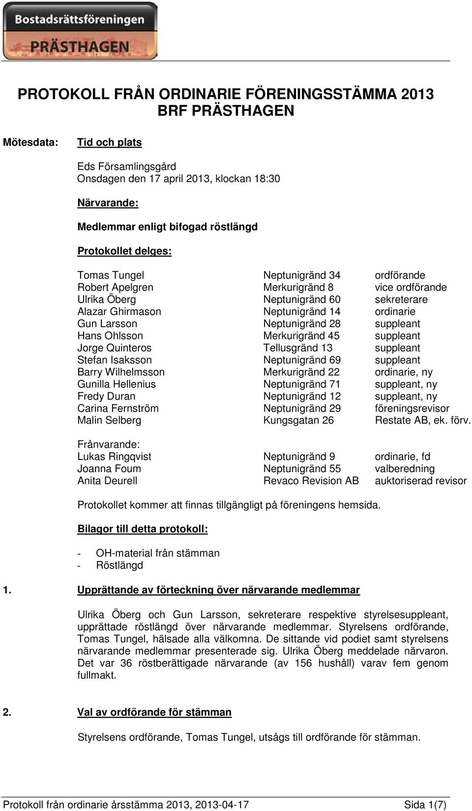 Larsson Neptunigränd 28 suppleant Hans Ohlsson Merkurigränd 45 suppleant Jorge Quinteros Tellusgränd 13 suppleant Stefan Isaksson Neptunigränd 69 suppleant Barry Wilhelmsson Merkurigränd 22