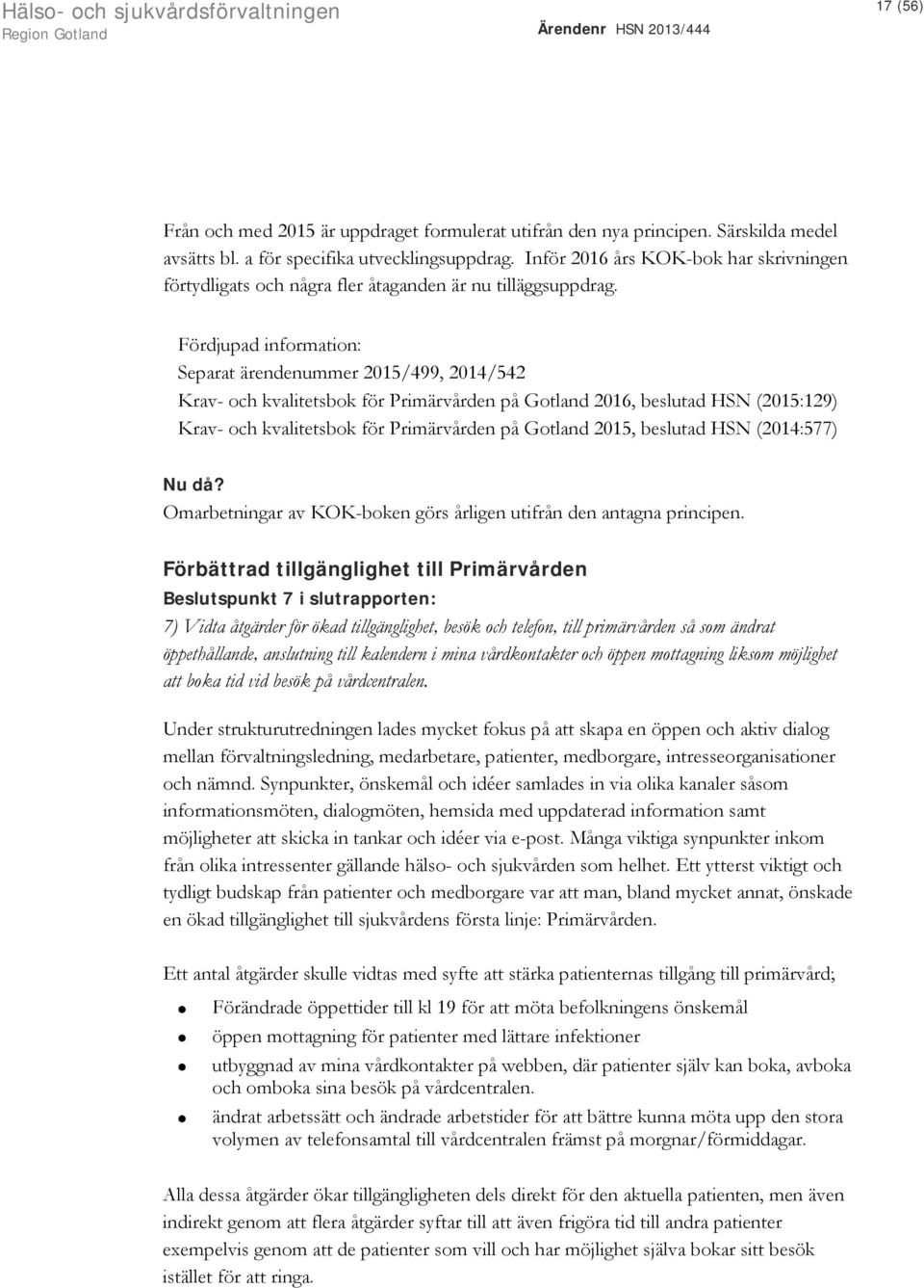 Fördjupad information: Separat ärendenummer 2015/499, 2014/542 Krav- och kvalitetsbok för Primärvården på Gotland 2016, beslutad HSN (2015:129) Krav- och kvalitetsbok för Primärvården på Gotland