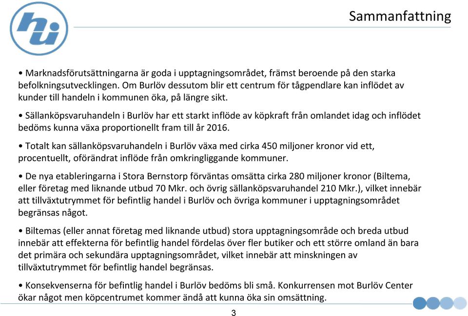 Sällanköpsvaruhandeln i Burlöv har ett starkt inflöde av köpkraft från omlandet idag och inflödet bedöms kunna växa proportionellt fram till år 2016.