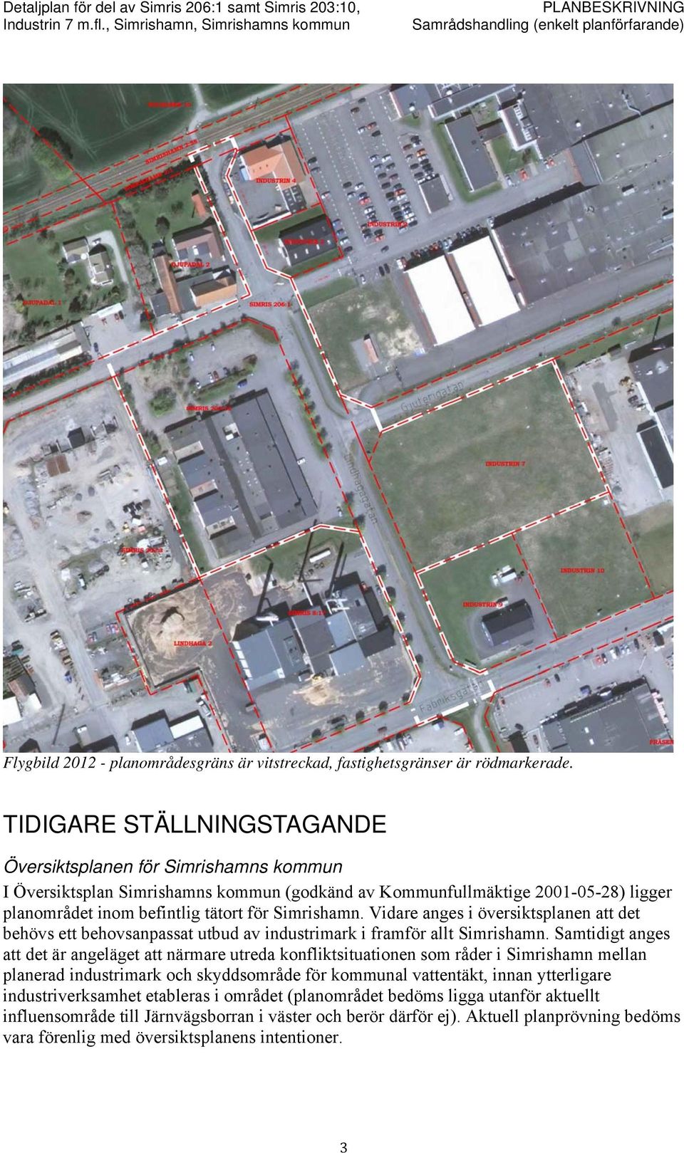 Vidare anges i översiktsplanen att det behövs ett behovsanpassat utbud av industrimark i framför allt Simrishamn.