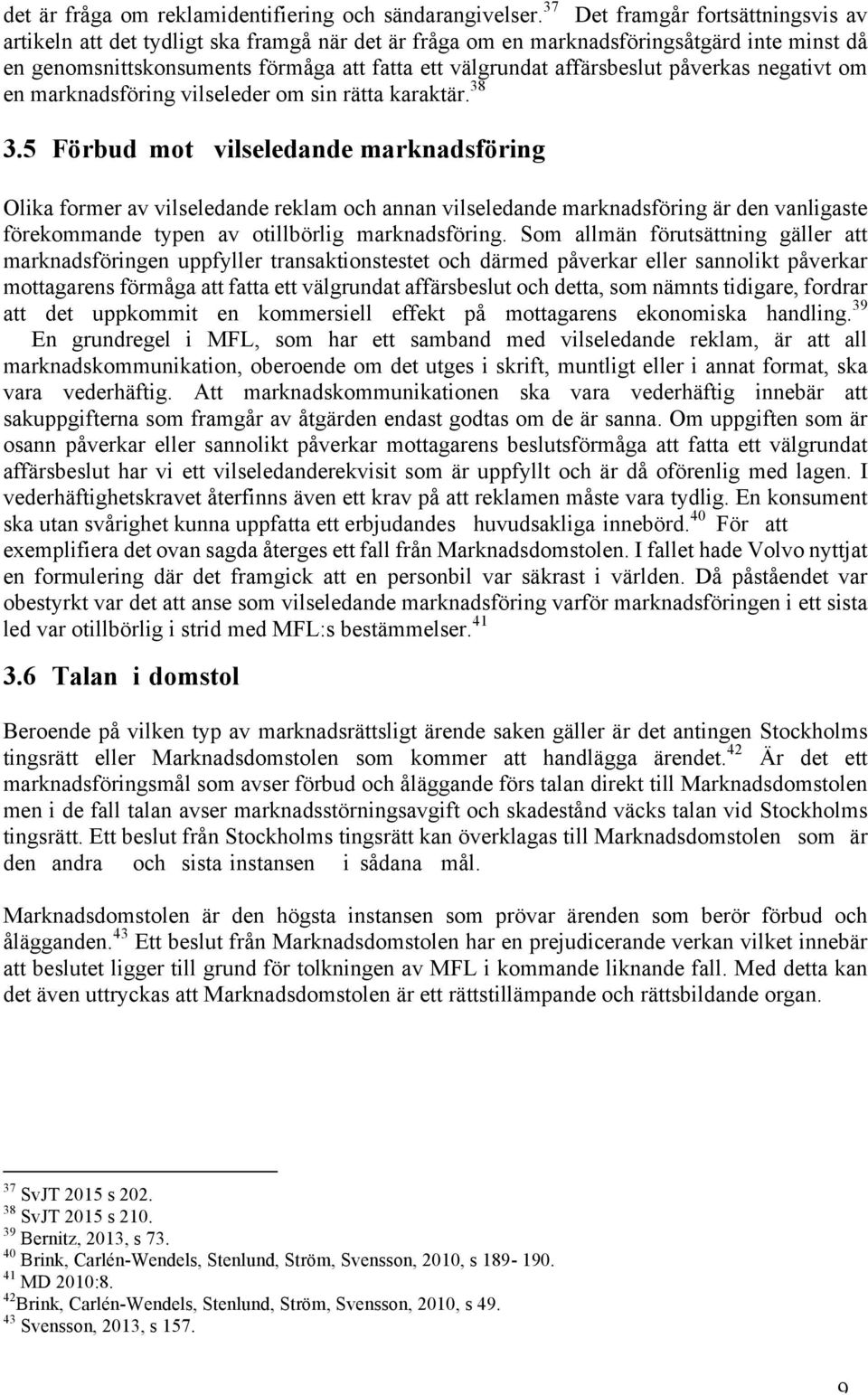affärsbeslut påverkas negativt om en marknadsföring vilseleder om sin rätta karaktär. 38 3.