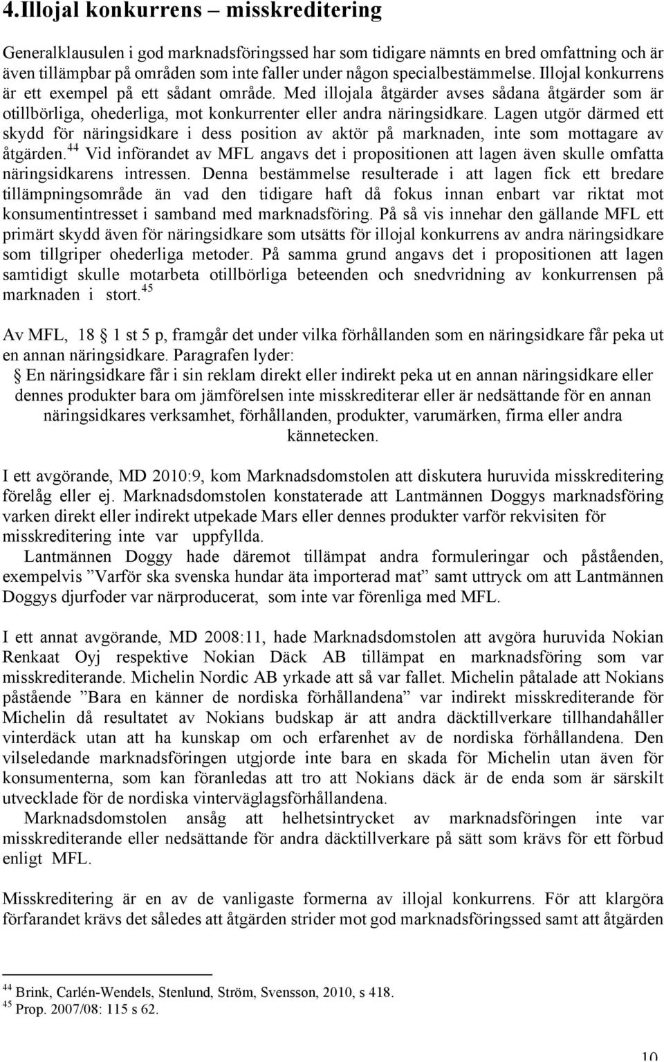 Lagen utgör därmed ett skydd för näringsidkare i dess position av aktör på marknaden, inte som mottagare av åtgärden.