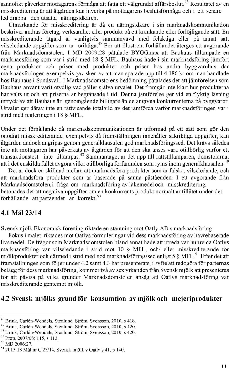 Utmärkande för misskreditering är då en näringsidkare i sin marknadskommunikation beskriver andras företag, verksamhet eller produkt på ett kränkande eller förlöjligande sätt.