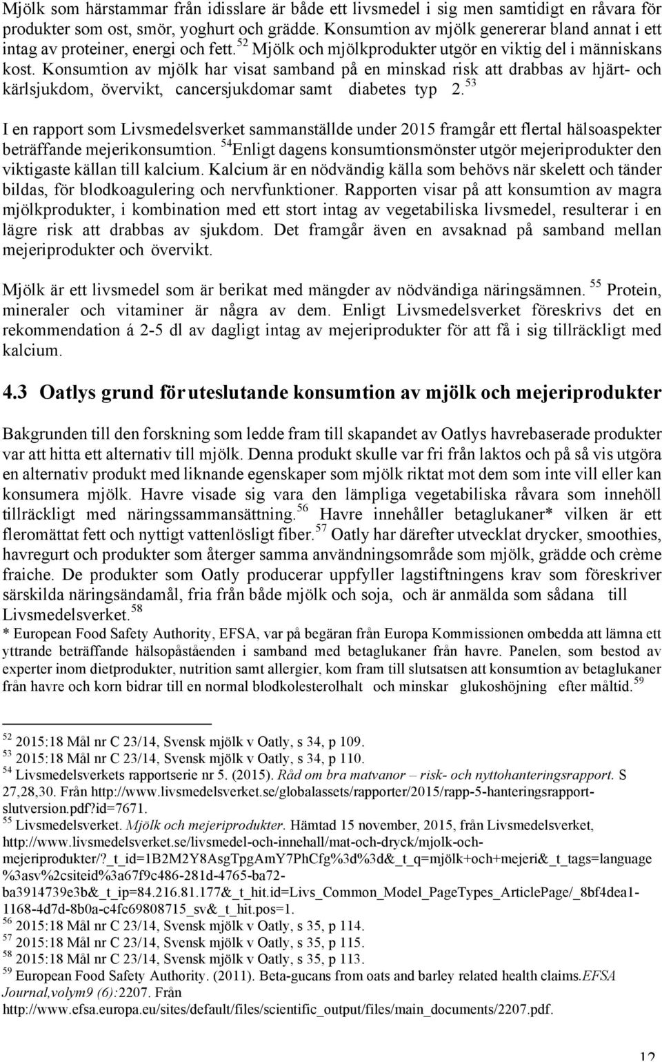 Konsumtion av mjölk har visat samband på en minskad risk att drabbas av hjärt- och kärlsjukdom, övervikt, cancersjukdomar samt diabetes typ 2.