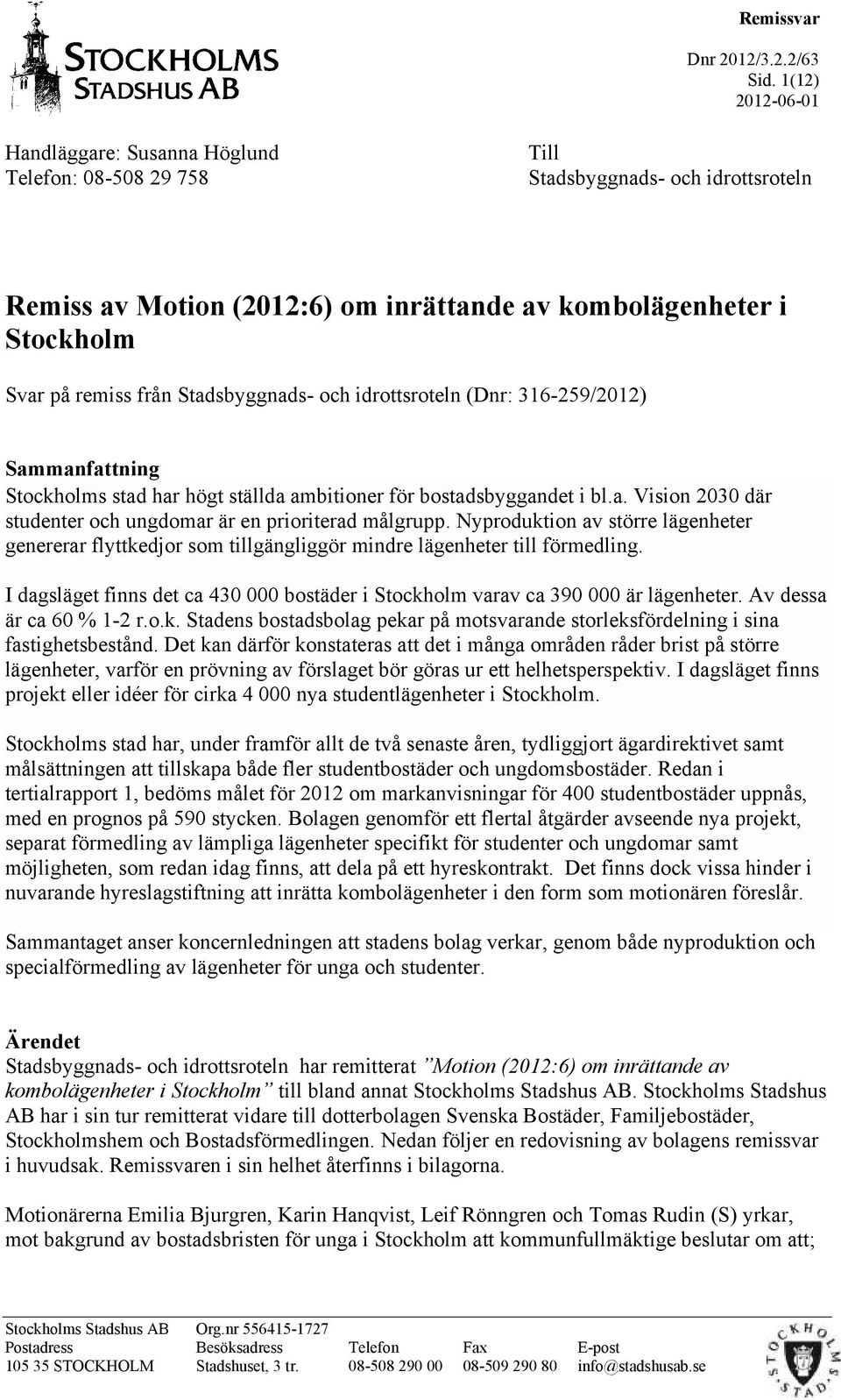 Stadsbyggnads- och idrottsroteln (Dnr: 316-259/2012) Sammanfattning Stockholms stad har högt ställda ambitioner för bostadsbyggandet i bl.a. Vision 2030 där studenter och ungdomar är en prioriterad målgrupp.