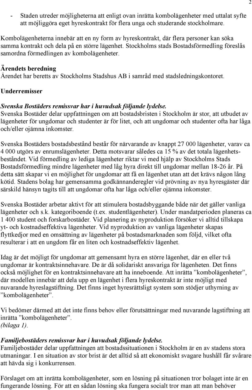 Stockholms stads Bostadsförmedling föreslås samordna förmedlingen av kombolägenheter. Ärendets beredning Ärendet har beretts av Stockholms Stadshus AB i samråd med stadsledningskontoret.