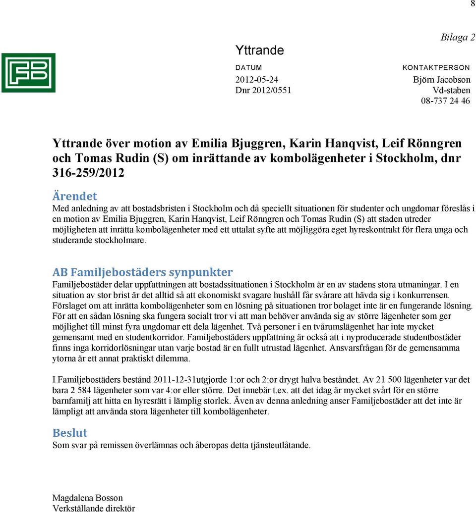 Emilia Bjuggren, Karin Hanqvist, Leif Rönngren och Tomas Rudin (S) att staden utreder möjligheten att inrätta kombolägenheter med ett uttalat syfte att möjliggöra eget hyreskontrakt för flera unga