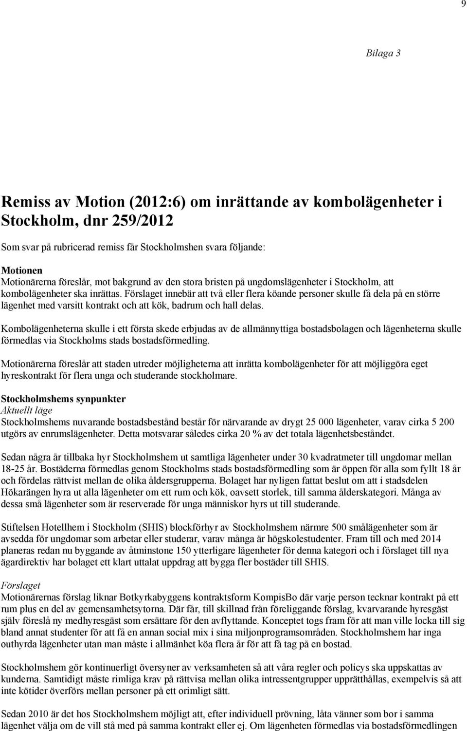 Förslaget innebär att två eller flera köande personer skulle få dela på en större lägenhet med varsitt kontrakt och att kök, badrum och hall delas.