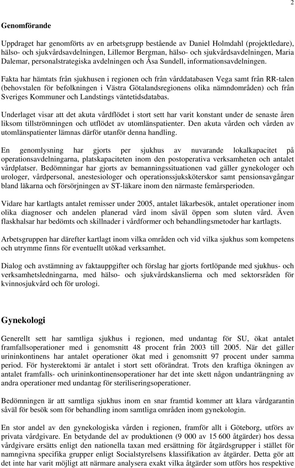 Fakta har hämtats från sjukhusen i regionen och från vårddatabasen Vega samt från RR-talen (behovstalen för befolkningen i Västra Götalandsregionens olika nämndområden) och från Sveriges Kommuner och