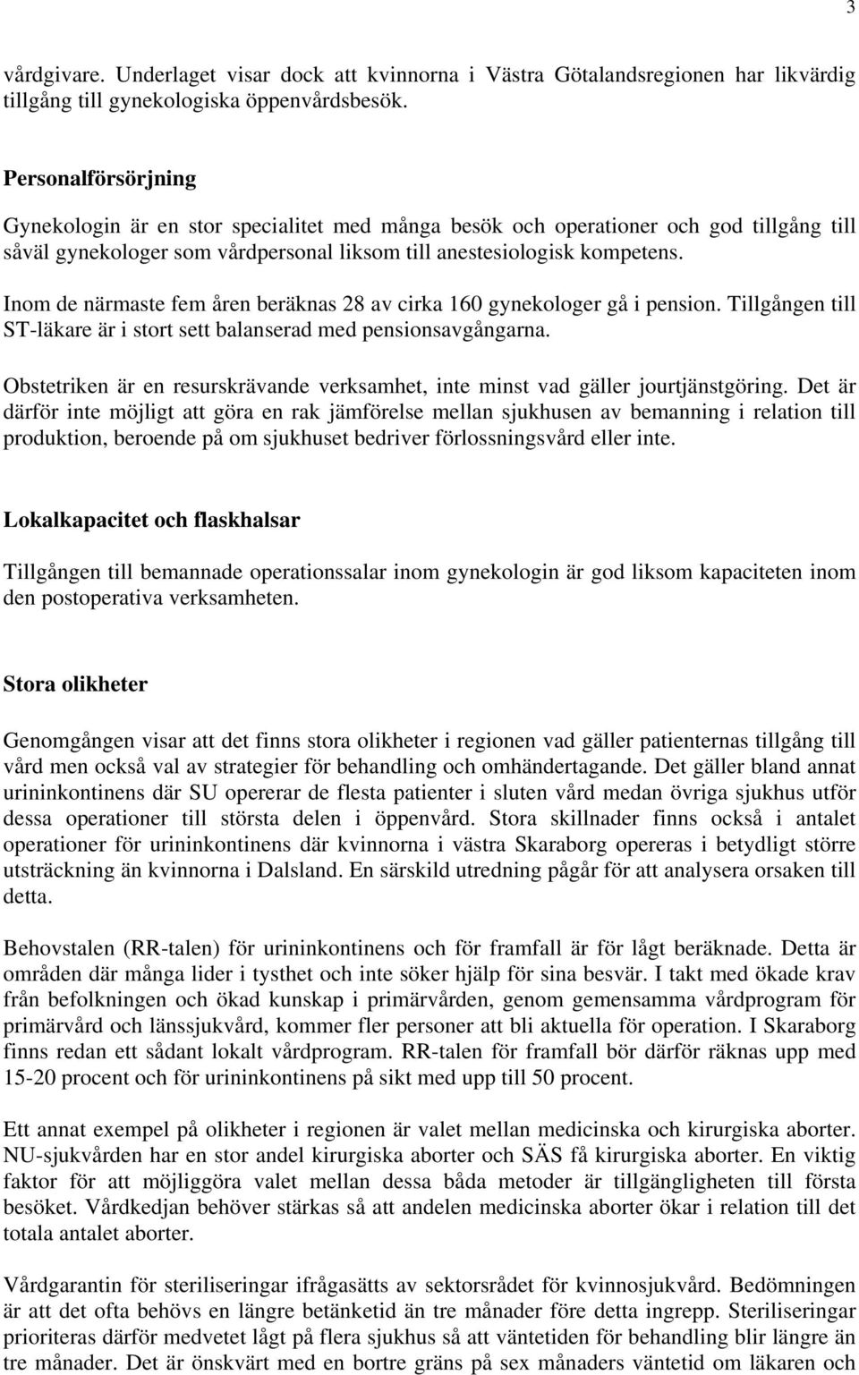 Inom de närmaste fem åren beräknas 28 av cirka 160 gynekologer gå i pension. Tillgången till ST-läkare är i stort sett balanserad med pensionsavgångarna.