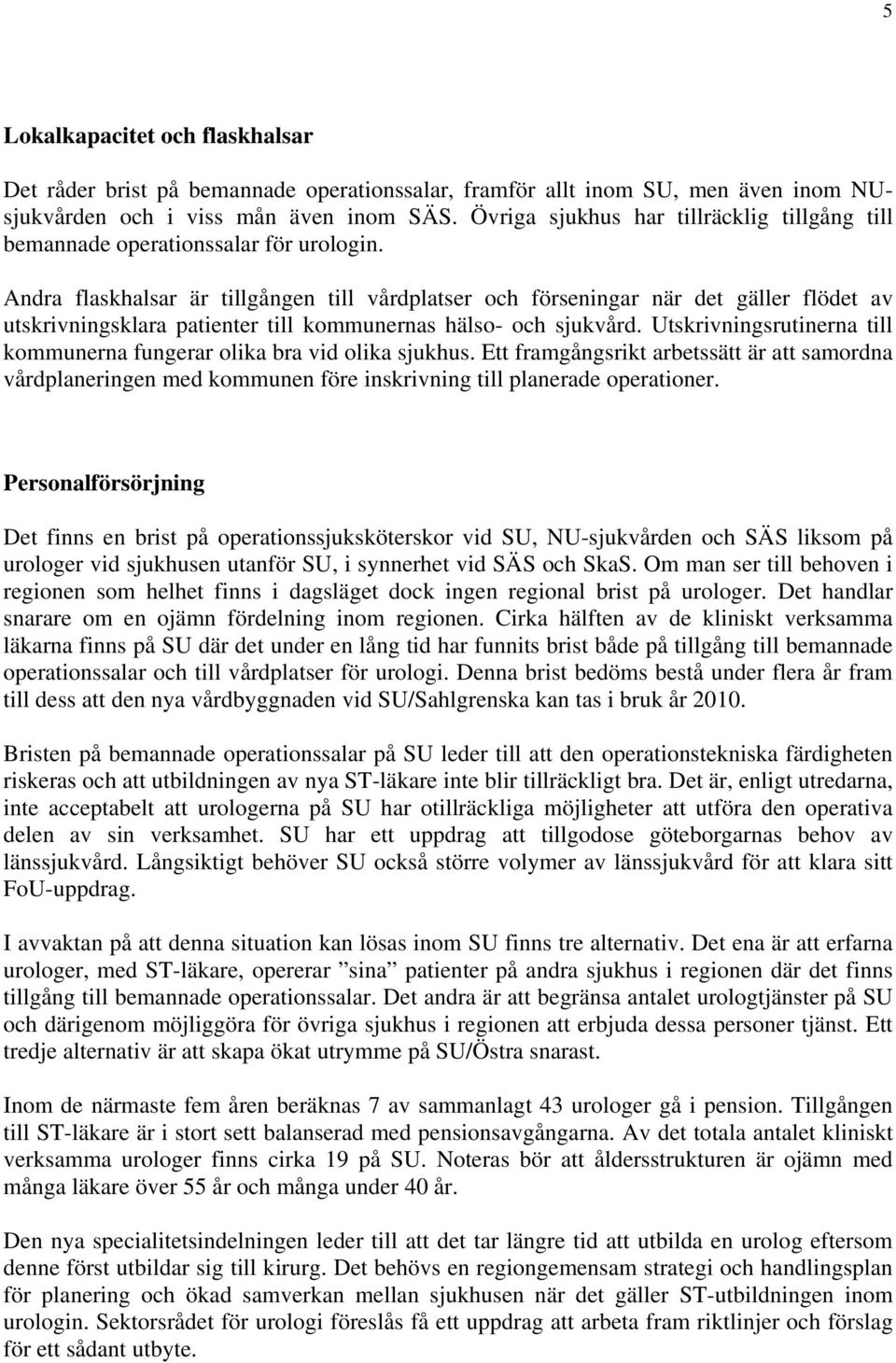 Andra flaskhalsar är tillgången till vårdplatser och förseningar när det gäller flödet av utskrivningsklara patienter till kommunernas hälso- och sjukvård.