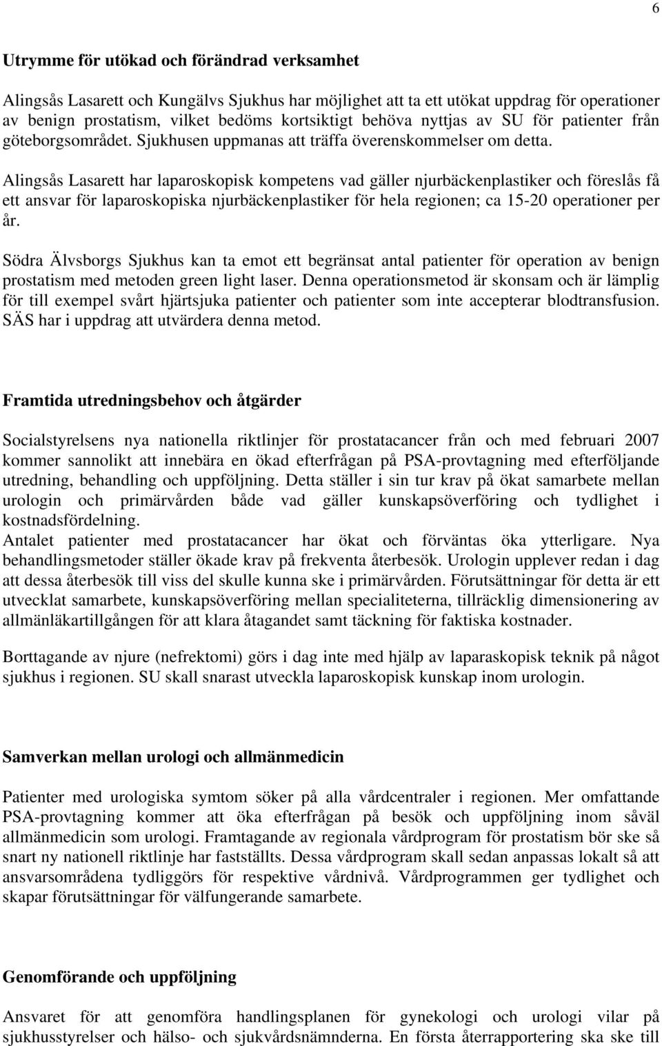 Alingsås Lasarett har laparoskopisk kompetens vad gäller njurbäckenplastiker och föreslås få ett ansvar för laparoskopiska njurbäckenplastiker för hela regionen; ca 15-20 operationer per år.