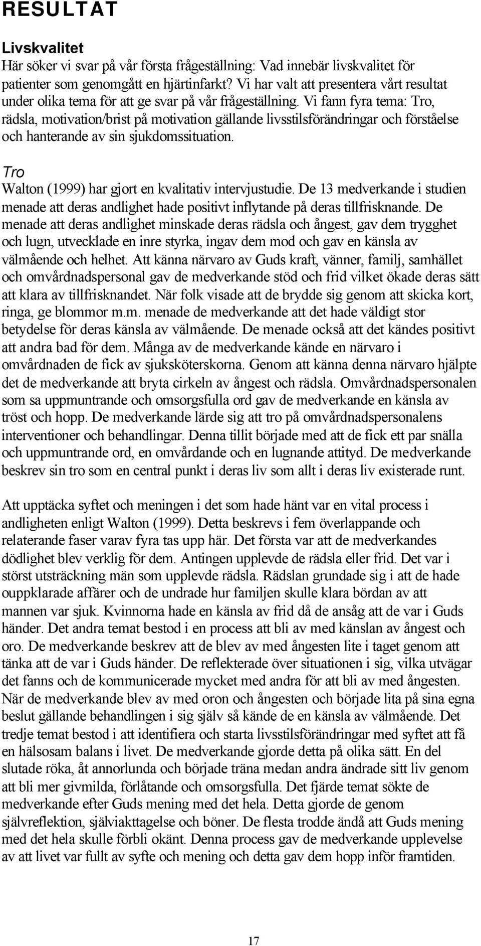 Vi fann fyra tema: Tro, rädsla, motivation/brist på motivation gällande livsstilsförändringar och förståelse och hanterande av sin sjukdomssituation.