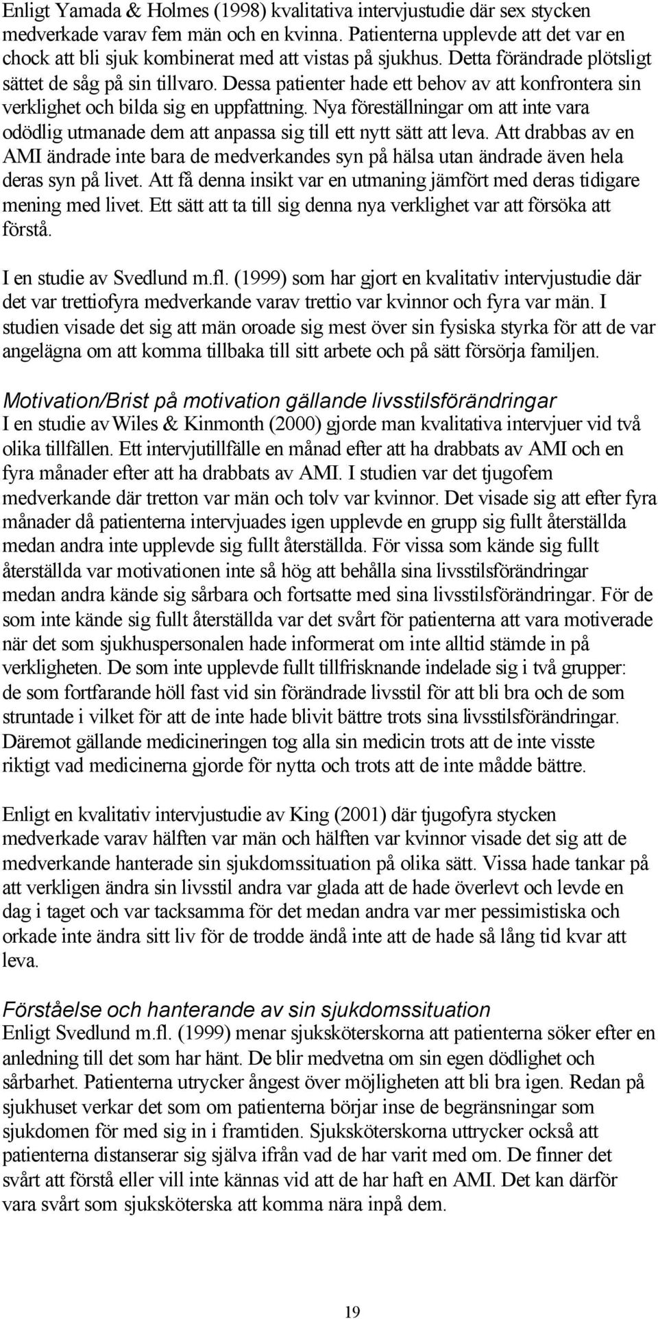 Dessa patienter hade ett behov av att konfrontera sin verklighet och bilda sig en uppfattning. Nya föreställningar om att inte vara odödlig utmanade dem att anpassa sig till ett nytt sätt att leva.