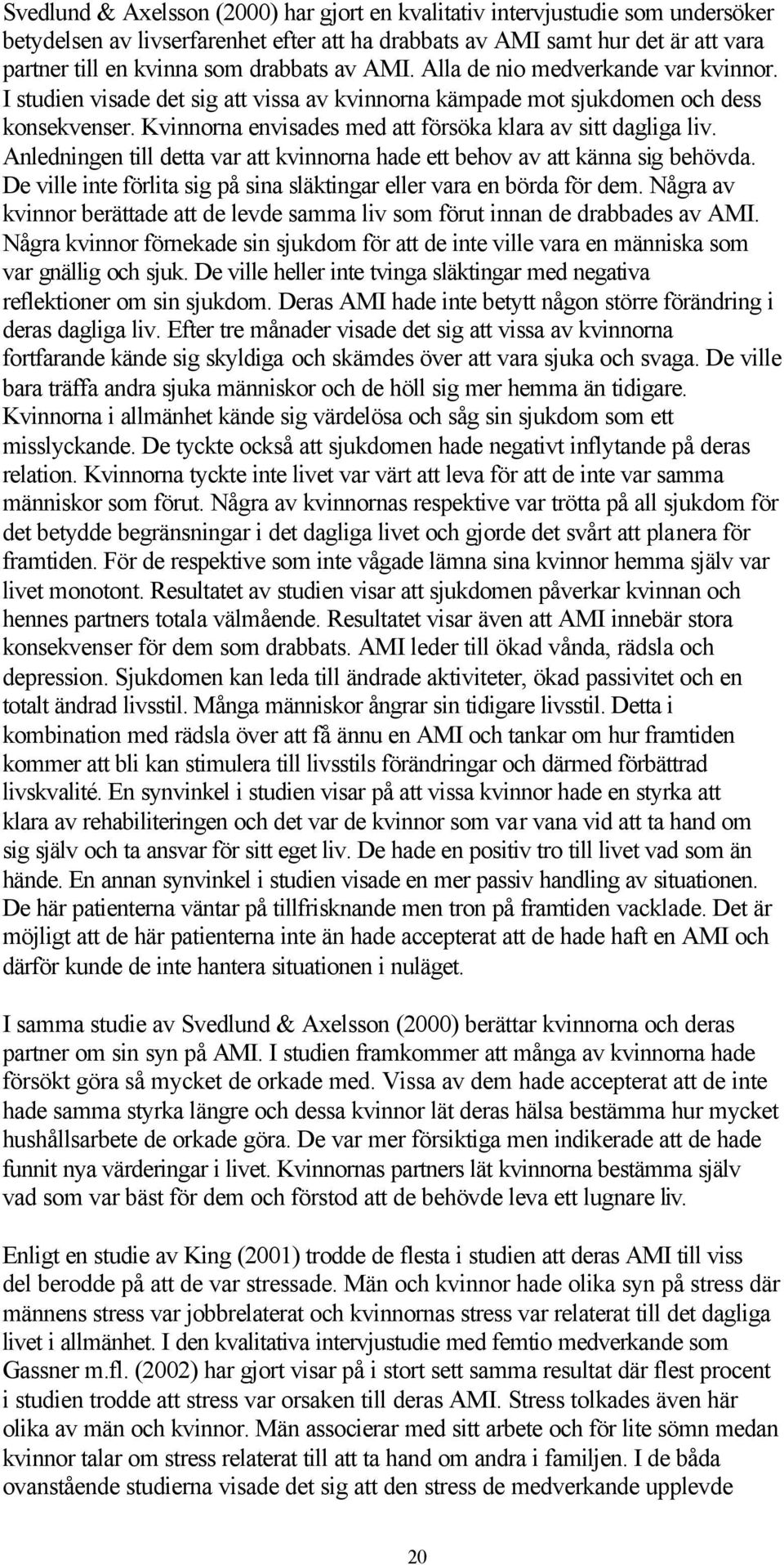 Anledningen till detta var att kvinnorna hade ett behov av att känna sig behövda. De ville inte förlita sig på sina släktingar eller vara en börda för dem.