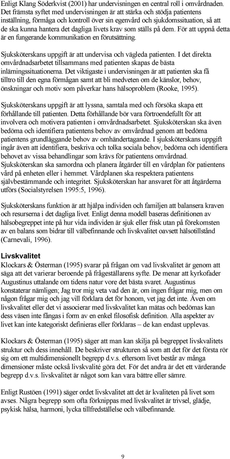 krav som ställs på dem. För att uppnå detta är en fungerande kommunikation en förutsättning. Sjuksköterskans uppgift är att undervisa och vägleda patienten.