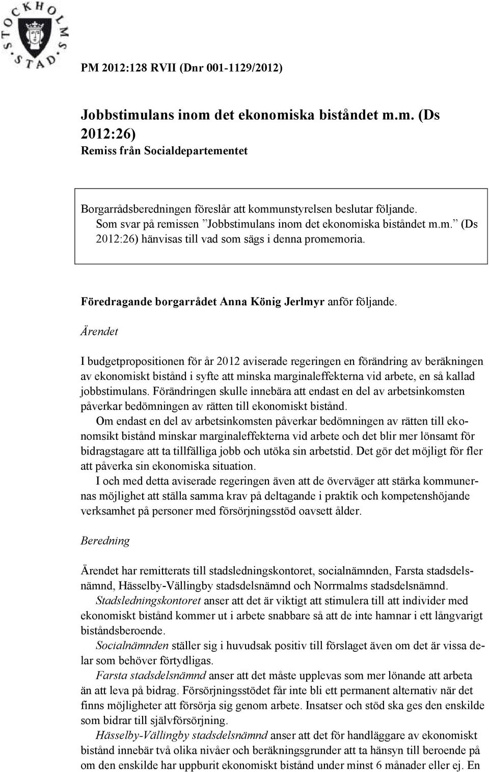 Ärendet I budgetpropositionen för år 2012 aviserade regeringen en förändring av beräkningen av ekonomiskt bistånd i syfte att minska marginaleffekterna vid arbete, en så kallad jobbstimulans.